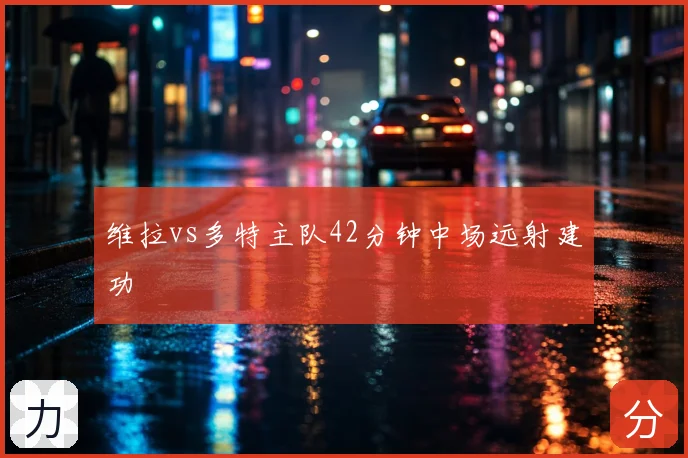 维拉vs多特主队42分钟中场远射建功