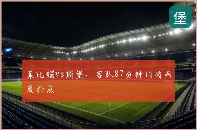 莱比锡vs斯堡，客队87分钟门将两度扑点