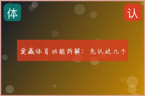 爱赢体育功能拆解：先认这几个