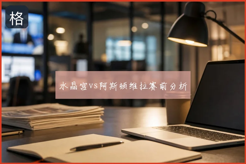 水晶宫vs阿斯顿维拉赛前分析